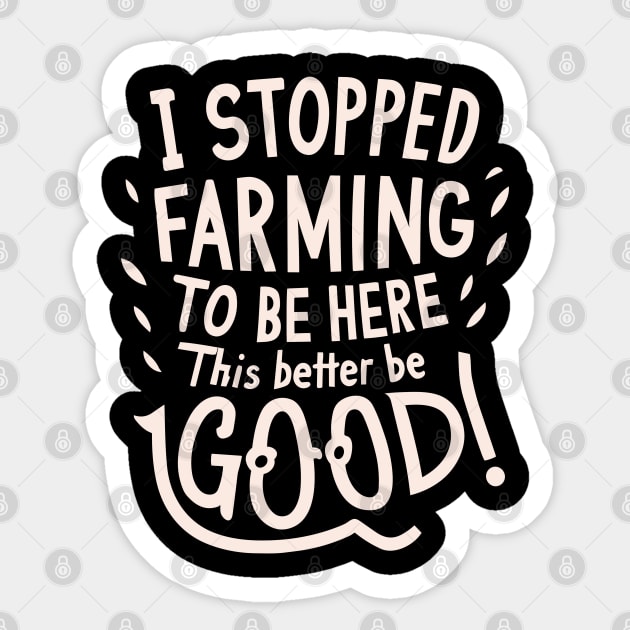 I Stopped Farming To Be Here This Better Be Good Sticker by CosmicCat